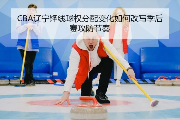 liao-ning-feng-xian-qiu-quan-fen-pei-bian-hua-ru-he-gai-xie-ji-hou-sai-gong-fang-jie-zou-2-311.jpg